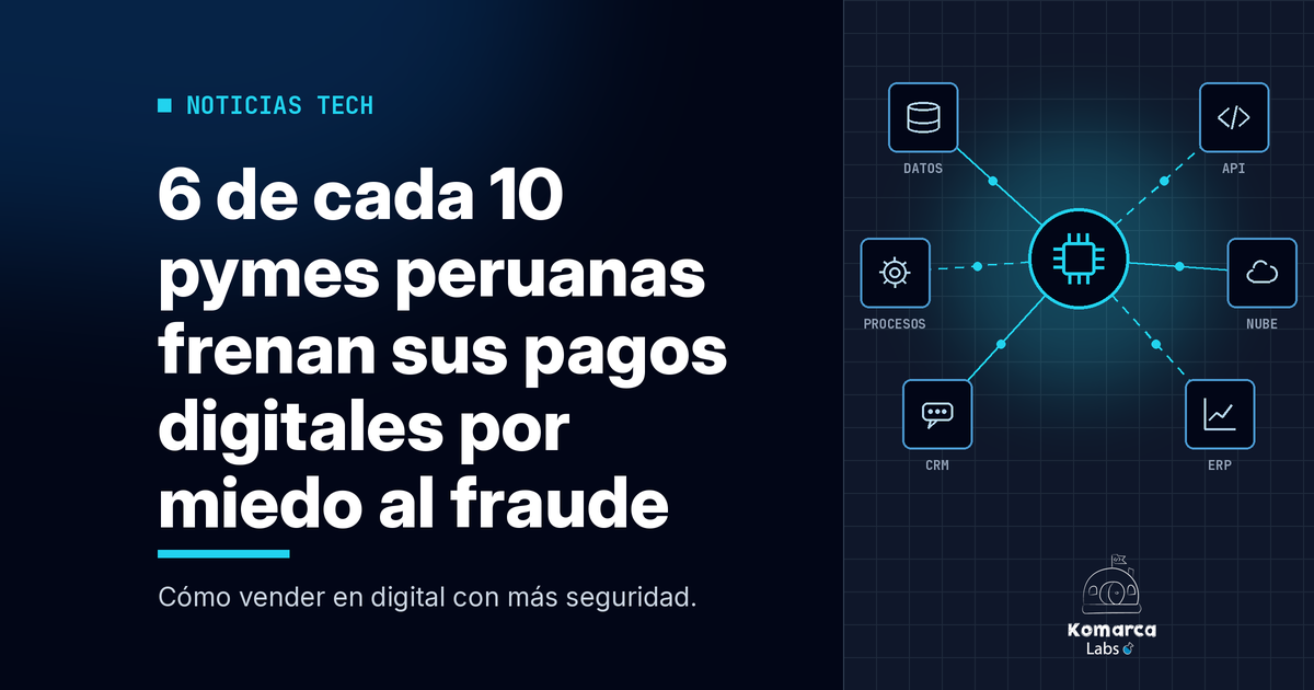 6 de cada 10 pymes peruanas frenan sus pagos digitales por miedo al fraude: cómo vender en digital con más seguridad