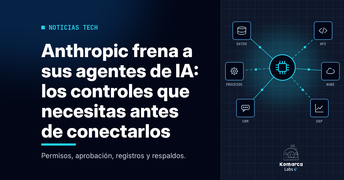 Anthropic frena a sus agentes de IA: los controles que necesitas antes de conectarlos